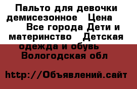 Пальто для девочки демисезонное › Цена ­ 500 - Все города Дети и материнство » Детская одежда и обувь   . Вологодская обл.